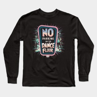 The floor's for dancing, not parking Long Sleeve T-Shirt